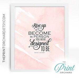 LDS Dieter F Uchtdorf Quotes Printable Art Rise Up & Become the Person You Were Designed to be LDS Young Women Mormon Potential Inspirationa