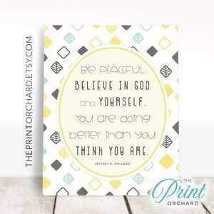 Jeffrey R Holland Quote Be Peaceful. Believe in God, Believe in Yourself. Doing Better than you think Wall Art LDS Quote Christian Faith Art