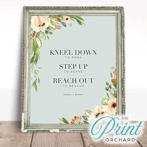 May include: A printable quote with floral accents in shades of peach, green, and red. The quote reads "Kneel down to pray, Step up to serve, Reach out to rescue" and is attributed to Thomas S. Monson.