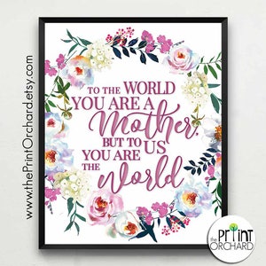 Mother&#39;s Day Gift, To The World You Are A Mother, But To Us You Are The World, Mother&#39;s Day Gift, Mom Gift, Mom Quote Print, Gift For Mom