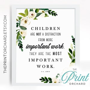 May include: A white framed print with a floral border and a quote by C.S. Lewis that reads "Children are not a distraction from more important work. They are the most important work."