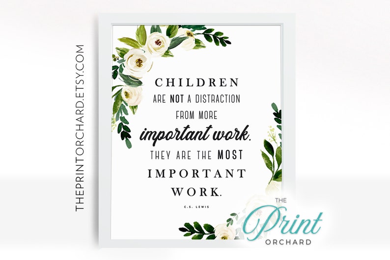 May include: A white framed print with a floral border and a quote by C.S. Lewis that reads "Children are not a distraction from more important work. They are the most important work."