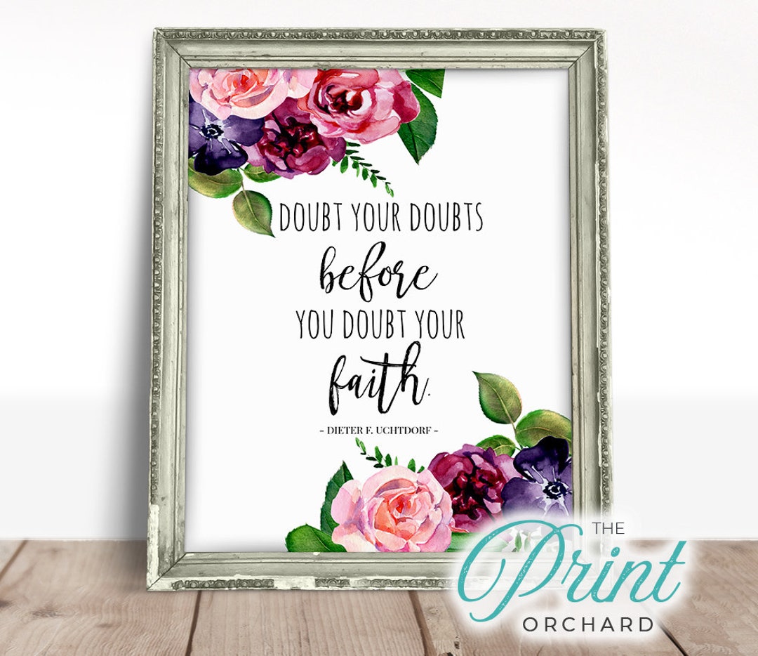 Uchtdorf Quote Doubt Your Doubts Before You Doubt Your Faith