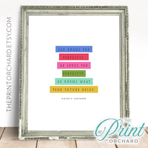 Uchtdorf Quotes Printable God Loves You Perfectly, Knows What Your Future Holds LDS Young Women Modern LDS Mormon Potential Inspirational