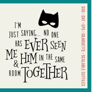 May include: Black and white graphic text design with a superhero mask. The text reads "I'm just saying... no one has ever seen me & him in the same room together."