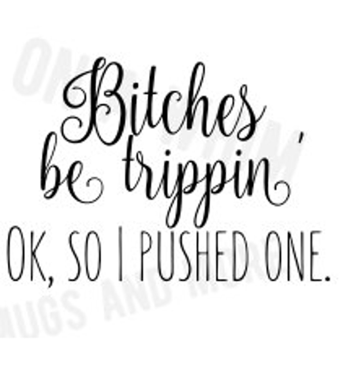 Bitches be trippin' OK so I pushed one. SVG FILE Etsy