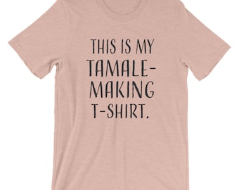 This is My TAMALE-MAKING T-Shirt. Short-Sleeve Unisex T-Shirt