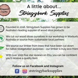 May include: A green and white logo for Stringybark Supplies, a company that sells wood slices. The logo is surrounded by a green leafy background. The text "A little about... Stringybark Supplies" is written in black cursive font above the logo. The text below the logo describes the company's mission and values, including its commitment to sustainability and eco-friendly practices. The text also mentions that the company has over 1000 five-star reviews on Etsy. The text "Follow us on Facebook and Instagram @stringybarksupplies" is written in black font at the bottom of the image.