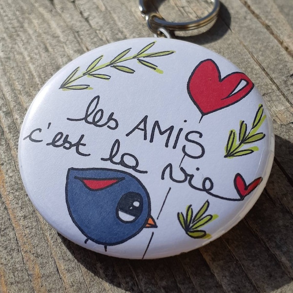 Les amis / les amies c'est la vie - badge, miroir, porte-clés, décapsuleur, magnet, etc...