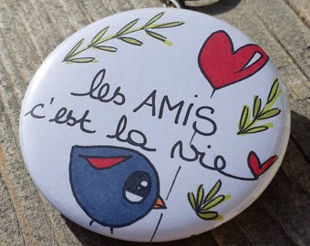 Les amis / les amies c'est la vie - badge, miroir, porte-clés, décapsuleur, magnet, etc...