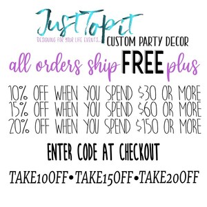 May include: A graphic with purple text that reads "Just Topit Designing for your life events... Custom Party Decor" and "all orders ship FREE plus".  The graphic also includes a discount code offer: "10% OFF WHEN YOU SPEND $30 OR MORE", "15% OFF WHEN YOU SPEND $60 OR MORE", "20% OFF WHEN YOU SPEND $150 OR MORE".  The graphic also includes the text "ENTER CODE AT CHECKOUT" and the discount codes "TAKE10OFF-TAKE15OFF-TAKE20OFF".