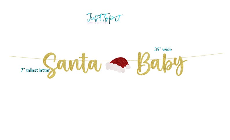 May include: A gold glitter banner spelling Santa Baby with a red and white Santa hat in the center. The text JustTopit appears at the top. The banner is 39 inches wide and the tallest letter measures 7 inches. The letters are strung on a thin line.