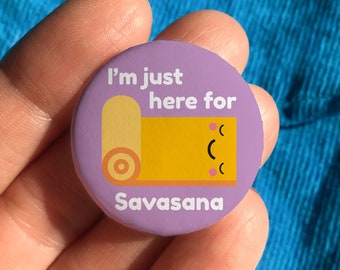 I'm just here for Savasana, yoga gifts, yoga lover, funny yoga badge, yoga teacher gift, yoga instructor gift, gifts for yoga lovers