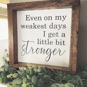 Even on my weakest days, I get a little bit stronger, Uplifting gift, Divorce gift, Christmas gift, Inspirational signs, Daily reminder