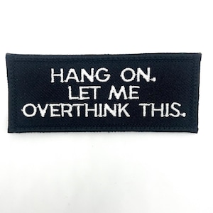 Hold on, let me overthink this Embroidered Patch