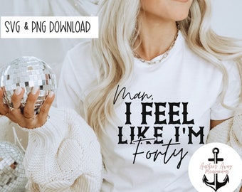 Man I feel like im 40 Birthday Babe SVG AND PNG  Files l Forty  svg  Birthday Destination l Birthday Designs l Birthday Shirt