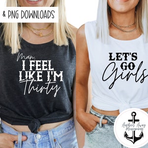 Man I feel like im 30 lets go girls Birthday Babe SVG AND PNG  Files l thirty svg  Birthday Destination l Birthday Designs l Birthday Shirt