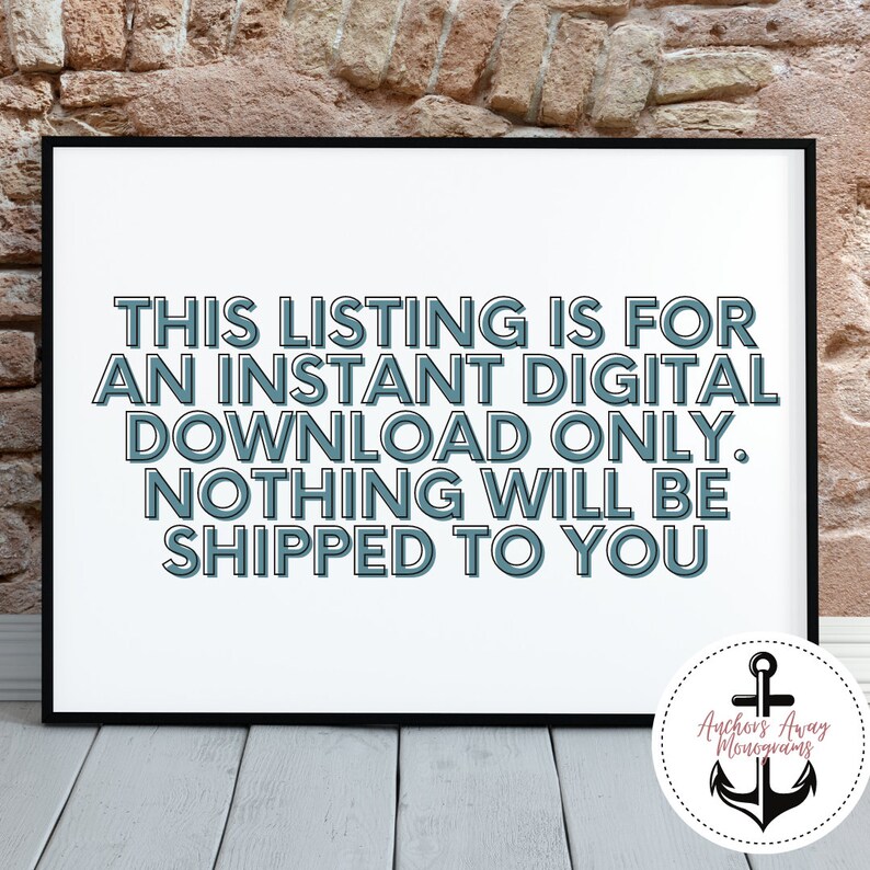 May include: A white printable sign with blue text that reads "This listing is for an instant digital download only. Nothing will be shipped to you."  The sign has a black frame and a small anchor logo in the bottom right corner.