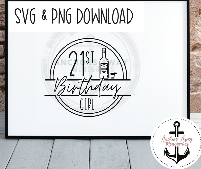 May include: Black and white graphic design of a circle with the text "21st Birthday Girl" and a bottle and shot glass inside the circle. The text "Anchors Away Monograms" is below the circle.