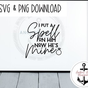 May include: Black and white graphic text design with a ring and the text "I put a spell on him now he's mine".