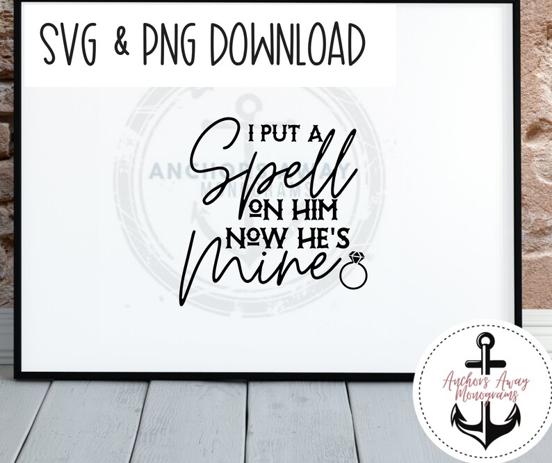May include: Black and white graphic text design with a ring and the text "I put a spell on him now he's mine".