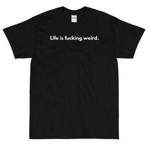 Life Is Fucking Weird T-Shirt