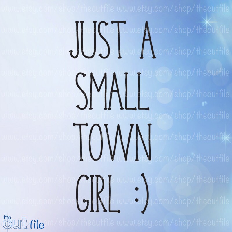 Just a small town girl, Vinyl cut file, svg dxf eps jpeg, for silhouette basic, designer edition, cricut machines