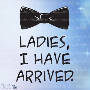 Ladies, I have arrived svg, svg dxl eps jpeg, vinyl vector, instant download for htv designs, onesie design