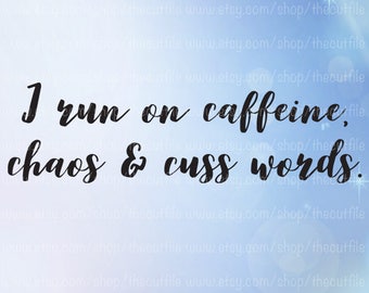 I run on caffeine, chaos & cuss words, svg file, digital cut file for craft cutters, for htv vinyl decal, coffee lover