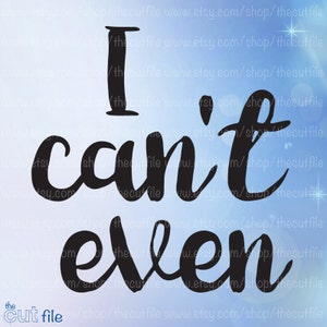 I can&#39;t even svg for silhouette and cricut, cut file for craft machines, htv tshirt design, svg dxf eps jpeg