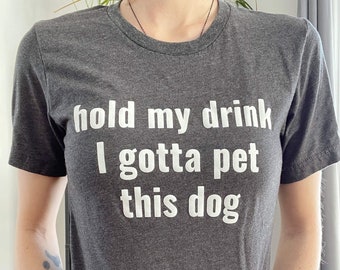 Funny dog lover shirt | Hold my drink I gotta pet this dog