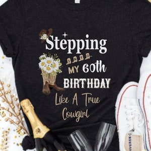 Stepping Into My 60th Birthday Like a True Cowgirl Shirt | Western Birthday Tee for Women | Country Music Party Outfit | Cowgirl Gift