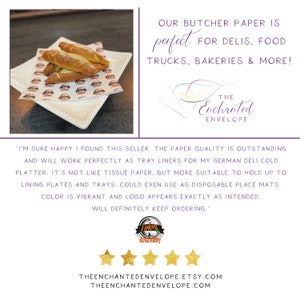 Peut inclure: Papier de boucher blanc avec un logo brun et blanc qui dit "The Enchanted Envelope". Le papier est imprim&eacute; avec un motif r&eacute;p&eacute;t&eacute; du logo. Le papier est pli&eacute; et plac&eacute; sur une assiette blanche avec deux petits pains aux pretzels sur le dessus. Le texte "OUR BUTCHER PAPER IS perfect FOR DELIS, FOOD TRUCKS, BAKERIES & MORE!" est imprim&eacute; en noir sur fond blanc. Le texte "I'M SURE HAPPY I FOUND THIS SELLER. THE PAPER QUALITY IS OUTSTANDING AND WILL WORK PERFECTLY AS TRAY LINERS FOR MY GERMAN DELI COLD PLATTER. IT'S NOT LIKE TISSUE PAPER, BUT MORE SUITABLE TO HOLD UP TO LINING PLATES AND TRAYS. COULD EVEN USE AS DISPOSABLE PLACE MATS. COLOR IS VIBRANT AND LOGO APPEARS EXACTLY AS INTENDED. WILL DEFINITELY KEEP ORDERING." est imprim&eacute; en noir sur fond blanc. Cinq &eacute;toiles dor&eacute;es sont imprim&eacute;es sous le texte. Le texte "THEENCHANTEDENVELOPE.ETSY.COM THEENCHANTEDENVELOPE.COM" est imprim&eacute; en noir sur fond blanc.