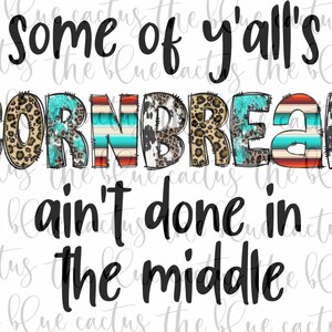 Some of y’all’s cornbread ain’t done in the middle