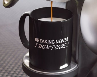 Breaking News! I Don't Care! Sarcastic Coffee Mug