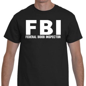 Funny FBI T-Shirt, FBI Shirt, Federal Boob Inspector Tee, Men’s T-Shirt, Funny Apparel for Men, Police Shirt, Female Inspector, Funny Humor.