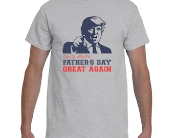 Funny Trump Let&#39;s Make Father&#39;s Day Great Again, Men&#39;s T-Shirt, Gift For Fathers, Pro Trump Tee Shirts, Donald Trump Campaign Shirts.
