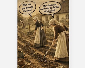 May include: A greeting card featuring a sepia-toned illustration of three people in historical clothing working in a garden with rakes. Speech bubbles contain the text: What are you growing this year? and More intolerant... and harder to fertilize with bullshit.