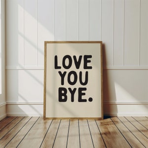 Love you bye, funny wall art print, home decor, gift for her, gift for him