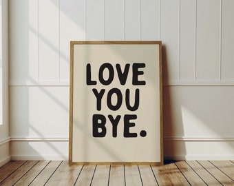 Love you bye, funny wall art print, home decor, gift for her, gift for him