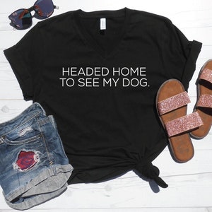 V-Neck Headed Home To See My Dog Tee, Cute Dog Lover T-Shirt, Mom Vneck, Dog Mom Shirts, Moms Tee, Rescue Dog Shirt | Going Home To My Dog