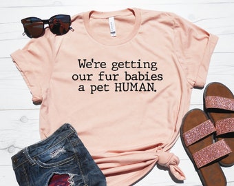 We're Getting Our Fur Babies A Pet Human Shirt, Pregnancy Announcement Shirt, Pregnancy Reveal Shirts, Im Pregnant Shirt, Maternity Tee