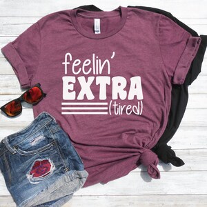 Feeling Extra Tired Shirt. Funny Mom Shirt. Mom T-Shirt. Mom Gift Tee. Mom Birthday Gift. Clueless Mom Shirt. Toddler Mom | Tired Mom Shirt