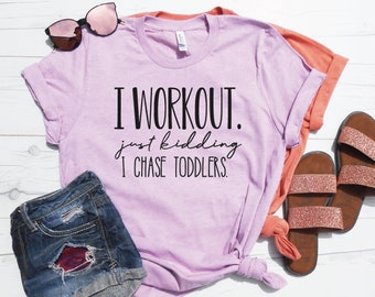 I Workout Just Kidding I Chase Toddlers Shirt, Funny Mom Shirt, Toddler Mom Tshirt, Mom Tee, Gift for Mom, Twin Mom Shirt, Chasing Toddlers