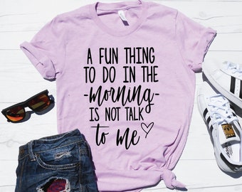 A Fun Thing To Do In The Morning Is Not Talk To Me Shirt, Funny Women's Shirt, Cute Mom Shirt, Funny Mom Shirt, Gift for Mom, Coffee T-Shirt