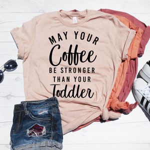 Gift for New Mom, New Mom Shirt, Motherhood Shirt, May Your Coffee be Stronger than your Toddler, Funny Mom T-Shirt, Unisex Fit, Mama Gifts image 6