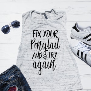 Fix Your Ponytail and Try Again Muscle Tank, Workout Shirt, Yoga Tank, Bodybuilding Tank, Workout Tank, Muscle Tee, Sleeveless Tank