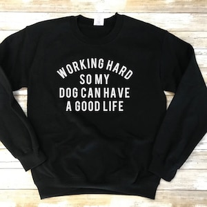 Working Hard So My Dog Can Have A Good Life Sweatshirt, Dog Mom Sweatshirt, Dog Lover Sweater, Dog Mama Sweater, Funny Dog Mom Sweatshirt Bild 1