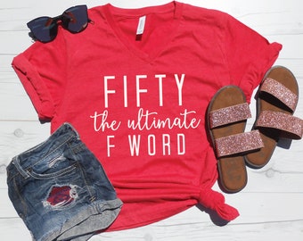 Fifty The Ultimate F Word V-Neck Tee, 50th Birthday V-Neck, Fifty V-Neck Tee, 50th Birthday Vneck Tshirt, Funny 50th Shirt, Vneck Tee, Fifty