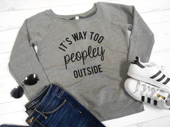 It's way too peopley outside sweatshirt